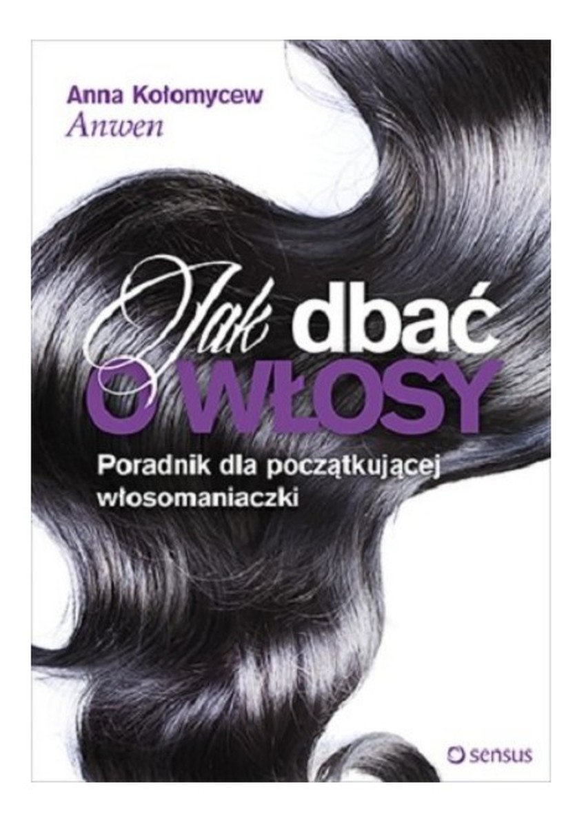 Książka "Jak dbać o włosy. Poradnik początkującej włosomaniaczki" Anna Kołomycew
